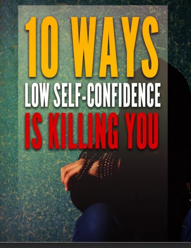 10 Ways Low Self-Confidence Is Killing You.