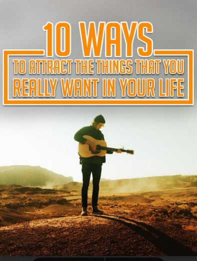 10 Ways To Attract The Things That You Really Want In Your Life.
