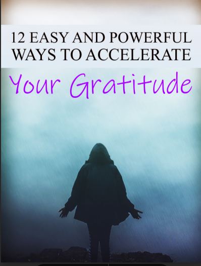 12 Easy and Powerful Ways To Accelerate Your Gratitude.