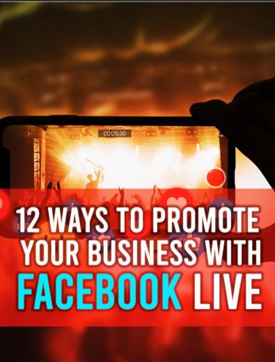 12 Ways To Promote Your Business With Facebook Live.