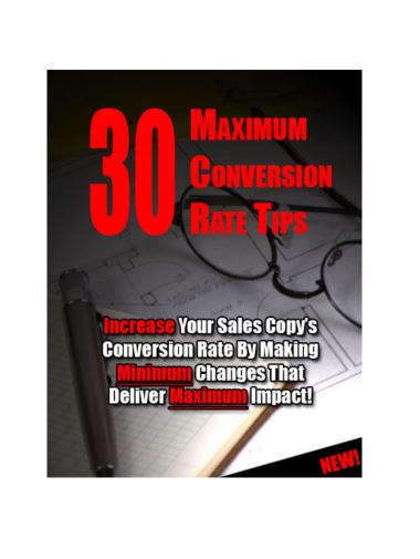 30 Maximum Conversion Rate Tips. “Increase Your Sales Copy’s Conversion Rate By Making Minimum Changes That Deliver  Maximum Impact!”