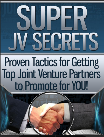 Super JV Secrets, Proven Tactics For Getting Top Joint Ventures Partners To Promote For You!