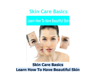 Skin Care Basics  Learn How To Have Beautiful Skin