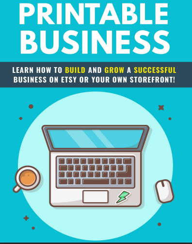 Printable Business... Learn How To Build And Grow A Successful Business On Etsy Or Your Own Storefront!