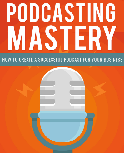 Podcasting Mastery.. How To Create A Successful Podcast For Your Business