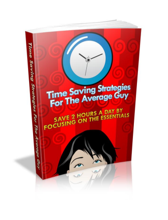 Time Saving Strategies For The Average Guy.. Save 2 Hours A Day By Focusing On The Essentials