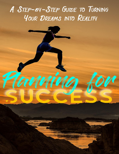 Planning for Success – A Step-By-Step Guide To Turning Your Dreams Into Reality