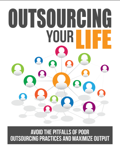 Outsourcing Your Life..  Avoid The Pitfalls Of Poor Outsourcing Practices And Maximize Output