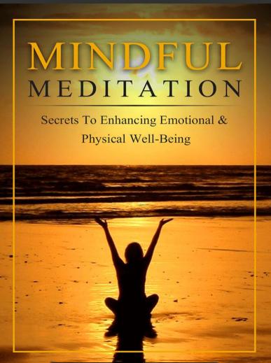 Mindful Meditation. Secrets To Enhancing And Physical Well-Being