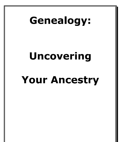Genealogy.. Uncovering  Your Ancestry