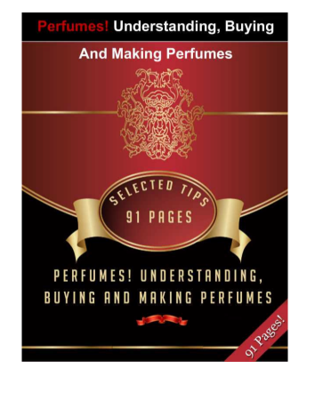 Perfumes! Understanding, Buying And Making Perfumes!
