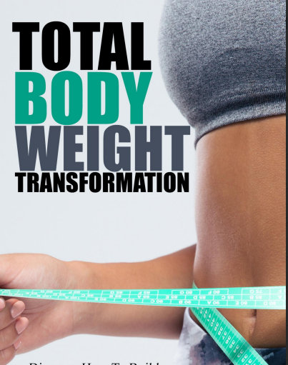 The Total Bodyweight Transformation .. Discover How To Build Muscle And Burn Fat