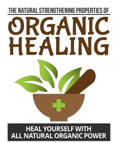 The Natural Strengthening Properties Of  Organic Healing...  Heal Yourself With All Natural Organic Power