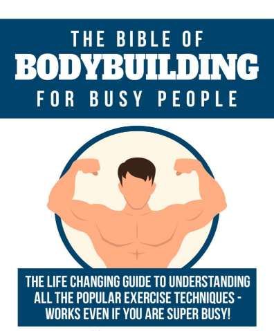 The Bible Of Bodybuilding For Busy People  The Life Changing Guide To Understanding All The Popular Exercise Techniques - Works Even If You Are Super Busy!