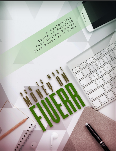 How To Make Money On Fiver.. A Systematic Guide In Building Your Online Empire With Five Bucks At All Times