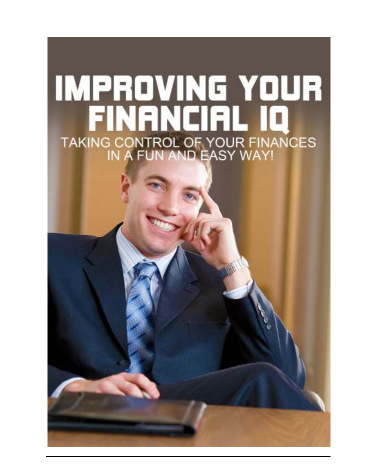 Improving Your Financial IQ  “Taking Control Of Your Finances In A Fun And Easy Way!”