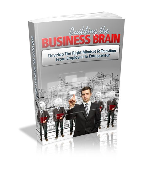 Building The Business Brain. Develop The Right Mindset To Transition From Employee To Entrepreneur