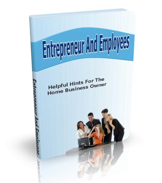 Entrepreneur And Employees Helpful Hints For The Home Business Owner