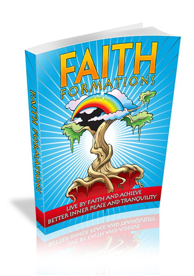 Faith Formations. Live By Faith And Achieve Better Inner Peace And Tranquility.