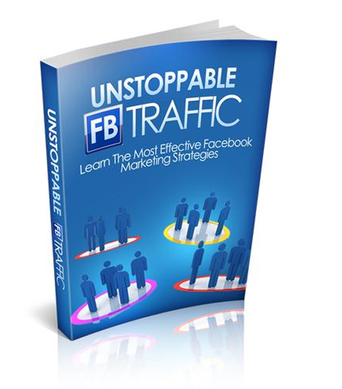 Unstoppable FB Traffic - Learn The Most Effective Facebook Marketing Strategies