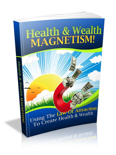 Health And Wealth Magnetism. Using The Law Of Attraction To Create Health And Wealth