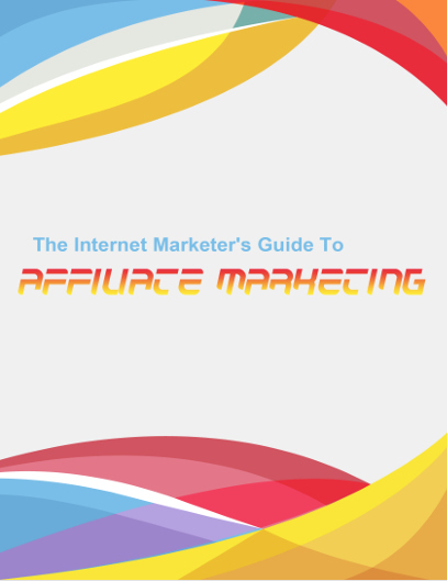 The Internet Marketer's Guide To Affiliate Marketing