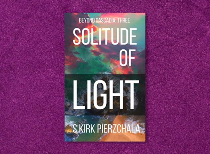 Editorial Review: Solitude of Light: Beyond Cascadia: Three by S. Kirk Pierzchala
